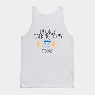 I'm only talking to my dog today Tank Top